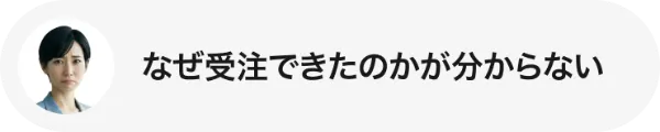 なぜ受注できたのかが分からない